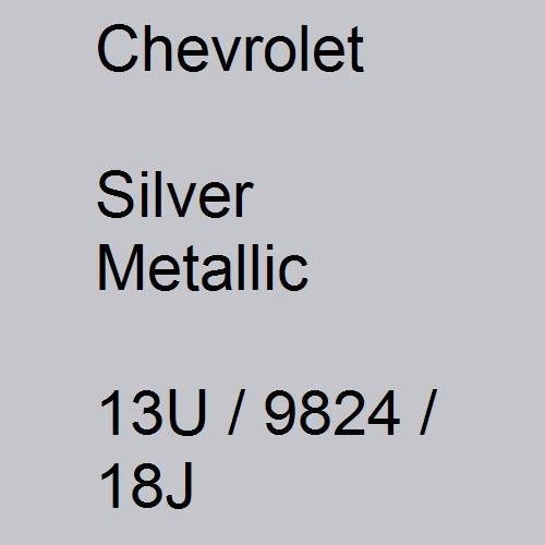 Chevrolet, Silver Metallic, 13U / 9824 / 18J.